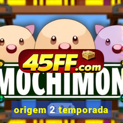 origem 2 temporada